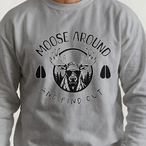 Moose Around Crewneck Sweatshirt, Nature lover gift, Outdoors, Funny Moose, Hunter Sweatshirt, Gift for Him, Birthday for Him, Moose Lover