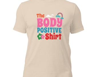 The Body Positive Unisex T-Shirt| Graphic Tee for Women | Outfit for Woman | Self Love Shirt | Body Positivity T-Shirt | Positive Shirt