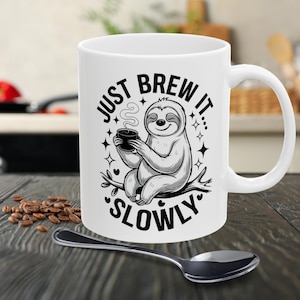 11oz, 15oz Mug. Sloth Ceramic Mug saying "Just Brew it Slowly", Coffee Cup, White, Gift for Sloth Lovers, Unique Animal, Sloth Art