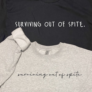 Surviving out of spite - Crewneck Sweatshirt, Short Sleeve, OR Long Sleeve Shirt