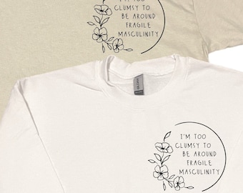 Soy demasiado torpe para estar cerca de una masculinidad frágil - Camisa de cuello redondo, manga larga o corta - Hecho a pedido