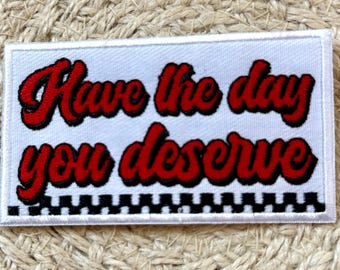 have the day you deserve, karma, embroidery patch, iron on, sew on, trucker hat patches