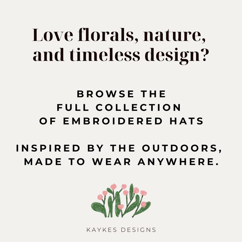 May include: Cream-colored graphic with text: "Love florals, nature, and timeless design?" and "Browse the full collection of embroidered hats." Includes a floral illustration and the brand name "KAYKES DESIGNS."