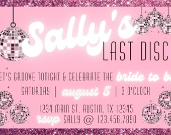 May include: Pink invitation with glitter background and silver disco balls. Text reads "Sally's Last Disco" and includes details for a party: "Let's groove tonight & celebrate the bride to be. Saturday | August 5 | 3 o'clock. 1234 Main St. Austin, TX 12345. RSVP Sally @ 123.456.7890"