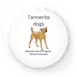 Tannerite dog  Bottle Opener ATF poo Second amendment firearms funny abolish the ATF Ban the ATF agents hide your dogs meme dog humor