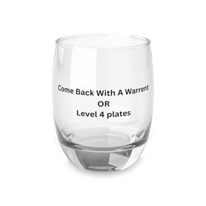 Come back with a warrant or level 4 plates Whiskey Glass