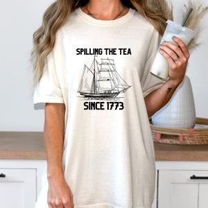 Spilling the Tea Since 1773 Shirt, Comfort Color 4th of July Tee, American Pride Shirt, Independence Day Gift for American, Patriotic Shirt