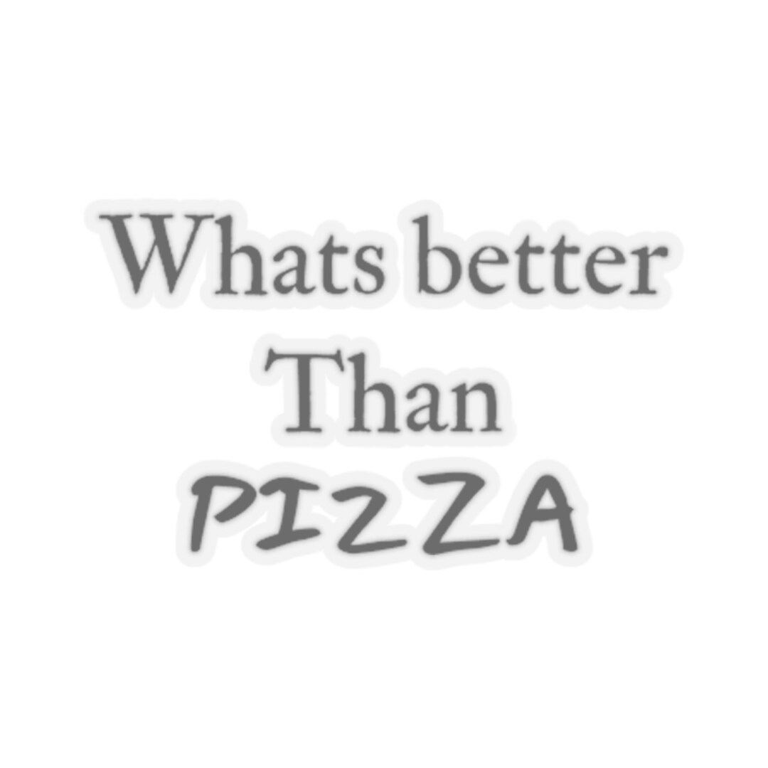 Whats Better Than Pizza Sticker Etsy