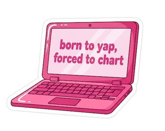Born to yap, forced to chart sticker nursing/healthcare