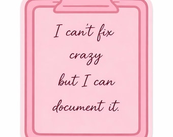 I can’t fix crazy but I can document it sticker