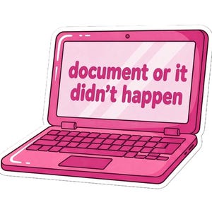 May include: A pink laptop sticker with the text "document or it didn't happen" on the screen. The sticker is a cartoon illustration of a laptop with a keyboard, trackpad, and screen. The laptop is pink with white outlines.
