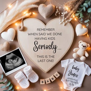 May include: A wooden heart-shaped sign with the text "Remember when we said we done having kids Seriously... This is the last one!"  A baby onesie with the text "baby Jones Arriving September 2025" is on a brown surface with a teddy bear, a sonogram, and wooden blocks spelling "BABY".