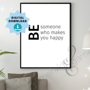 Be someone who makes you happy - Inspirational - Digital Printable Art - Instant Download