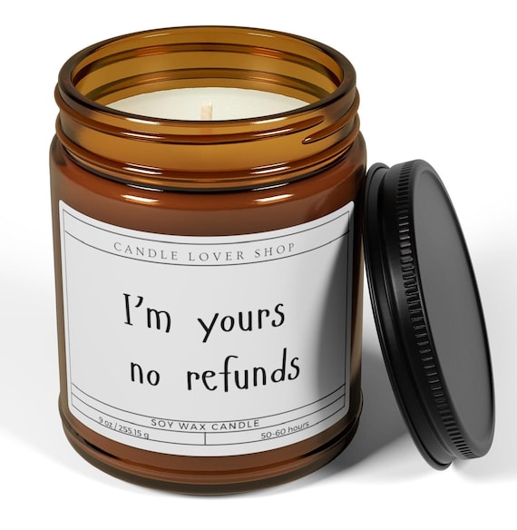 I'm yours no refunds candle/Scented Soy Candle/ 4oz. candle/9oz.candle/Amber Jar candle/soy candle/gift/present/uplifting/insperational