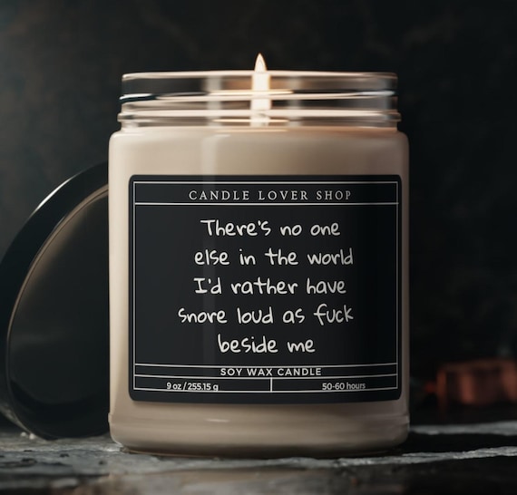 Soy Candle There's no one else in the world I'd rather have snore loud as fuck beside me candle Scented Soy Candle, 9oz