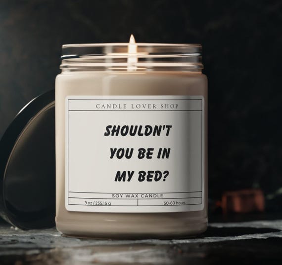 Shouldn't you be in my bed candle/ funny candle/partner husband wife boyfriend girlfriend/ gift candle/ Scented Soy Candle, 9oz