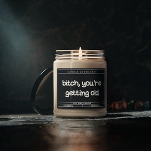 Funny Birthday Soy Candle: &quot;Bitch, You&#39;re Getting Old&quot; - 9oz