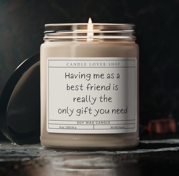 Having me as a best friend is the only gift you need candle, best friend gift candle, funny gift, Scented Soy Candle, 9oz