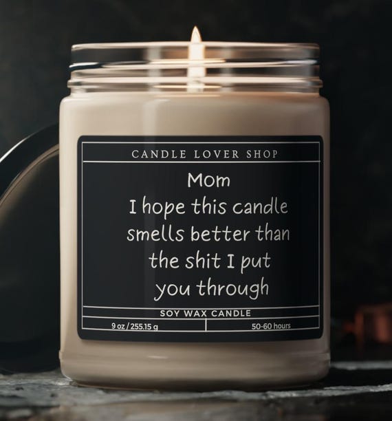 Mothers day gift candle,Mom I hope this candle smells better than the shit I put you through candle, funny gag gift candle