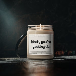 Bitch your getting old Scented Soy Candle, 9oz