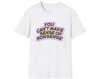 Funny Quote T-Shirt - You Can't Make Sense of Nonsense, Casual Wear, Gift for Friends, Summer Fashion, Humorous Apparel