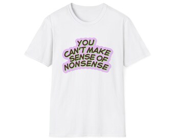 Funny Quote T-Shirt - You Can't Make Sense of Nonsense, Casual Wear, Gift for Friends, Summer Fashion, Humorous Apparel