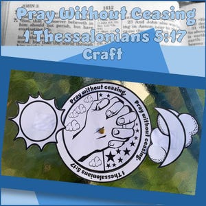 May include: A black and white printable craft with the text "Pray without ceasing. 1 Thessalonians 5:17" and a picture of two hands clasped together. The craft includes a sun, moon, and clouds.