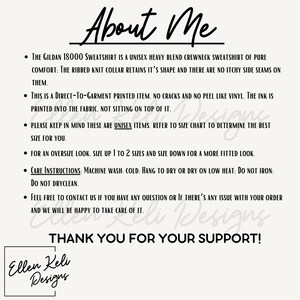 May include: A white background with black text outlining the details of a Gildan 18000 sweatshirt. The text includes information about the sweatshirt's material, fit, care instructions, and sizing. The text also includes the phrase "Thank you for your support!" and the name "Ellen Keli Designs".