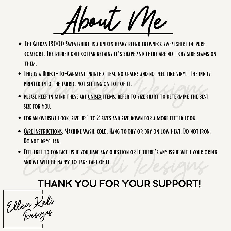 May include: A white background with black text outlining the details of a Gildan 18000 sweatshirt. The text includes information about the sweatshirt's material, fit, care instructions, and sizing. The text also includes the phrase "Thank you for your support!" and the name "Ellen Keli Designs".