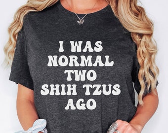 I Was Normal Two Shih Tzus Ago Shirt, Funny Dog Lover Mom Shirt, Fur Mom Gifts, Shih Tzu Mom Shirt, Cute Shih Tzu Mom Gift, Shih Tzu Tshirt