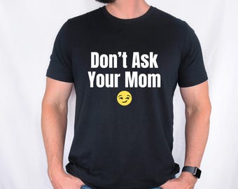 Funny Dad Shirt Dont Ask Your Mom Shirt Dad Joke Shirt Fathers Day Gift Funny Dad Tee Humor Shirt Gift For Dad Husband Gift