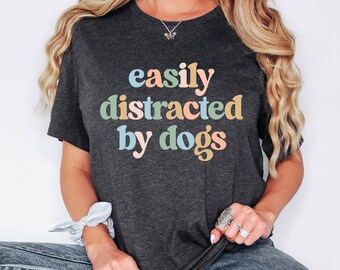 Easily Distracted by Dogs Shirt, Funny Dog Shirt, Dog Mom Shirt, Dog Lover Shirt, Dog Shirts for Mom, Fur Mama Shirt, Dog Mama Tshirt