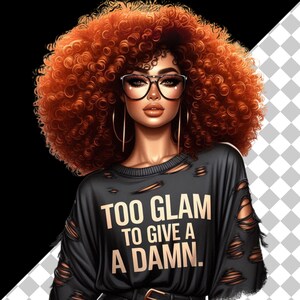 May include: Digital illustration of a woman with voluminous red curly hair, wearing glasses and gold hoop earrings. She is wearing a black distressed sweatshirt with the text "TOO GLAM TO GIVE A DAMN."