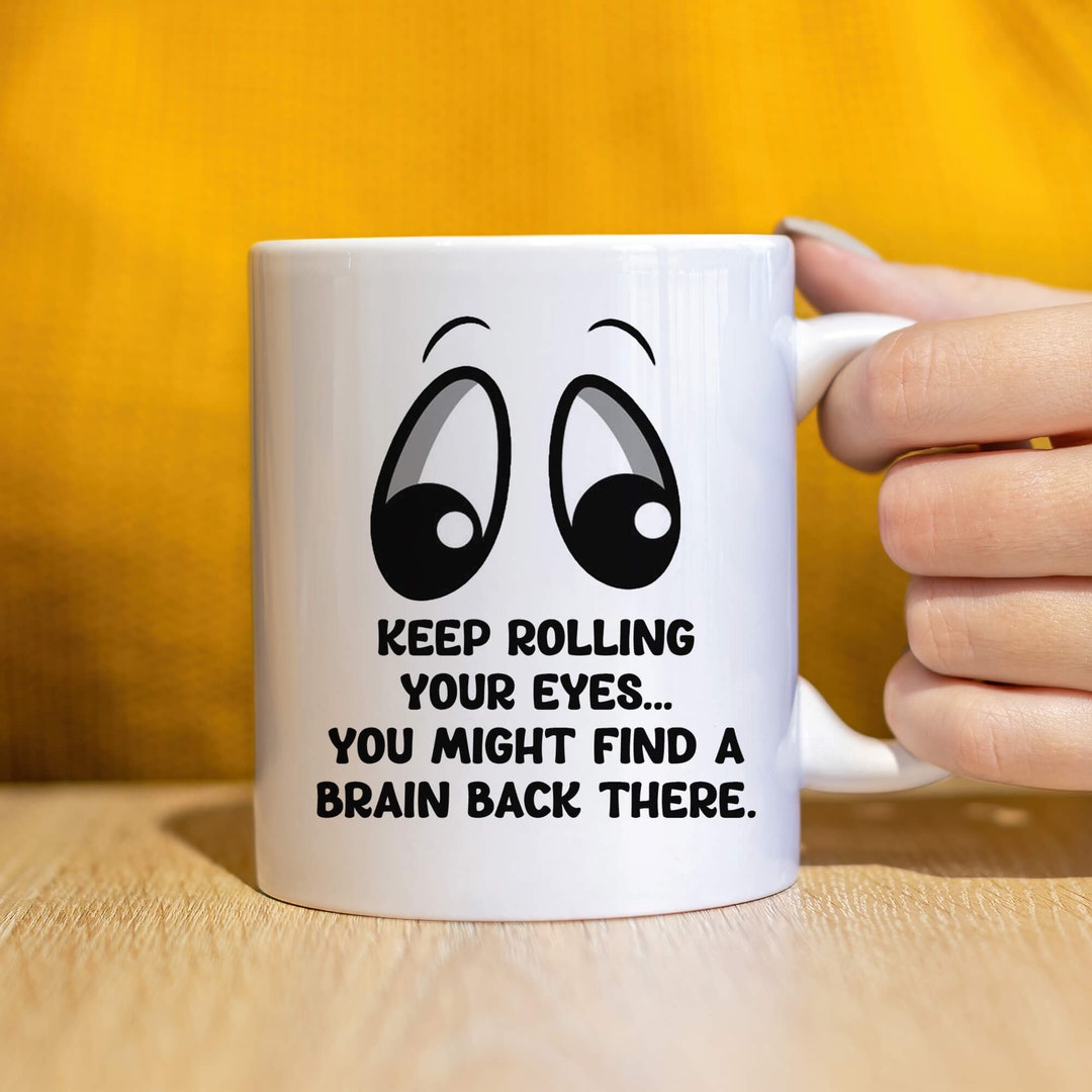 Keep Rolling Your Eyes. Maybe You'll Find a Brain Back Etsy