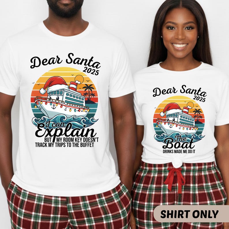 May include: White t-shirts with a colorful graphic featuring a cruise ship wearing a Santa hat, the text "Dear Santa 2025", and the phrase "I can explain but my room key doesn't track my trips to the buffet". The other shirt says "The Boat Drinks Made Me Do It".