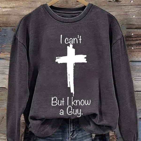 I Can't But I Know A Guy Shirt, Christian Shirt, Godly, Spiritual, Sweatshirt, Christian Sweatshirt, Fall Sweatshirt