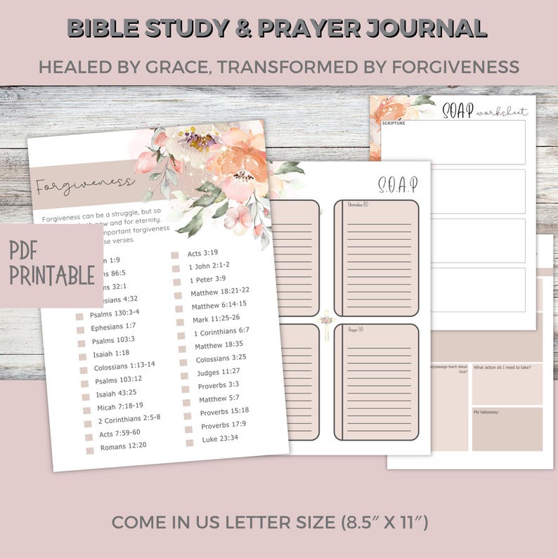 May include: A printable Bible study and prayer journal with a floral design. The journal includes pages for scripture, SOAP worksheets, and notes. The text includes "Forgiveness" and "Healed by Grace, Transformed by Forgiveness."
