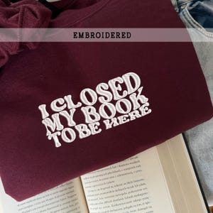 I Closed My Book To Be Here Embroidered Sweatshirt, Book Lover Gift, Funny Reading Quote, Cozy Pullover, Booktrovert Hoodie, Bookish Shirt