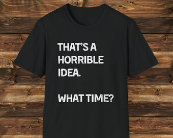 Horrible Idea Funny Sarcastic T-Shirt