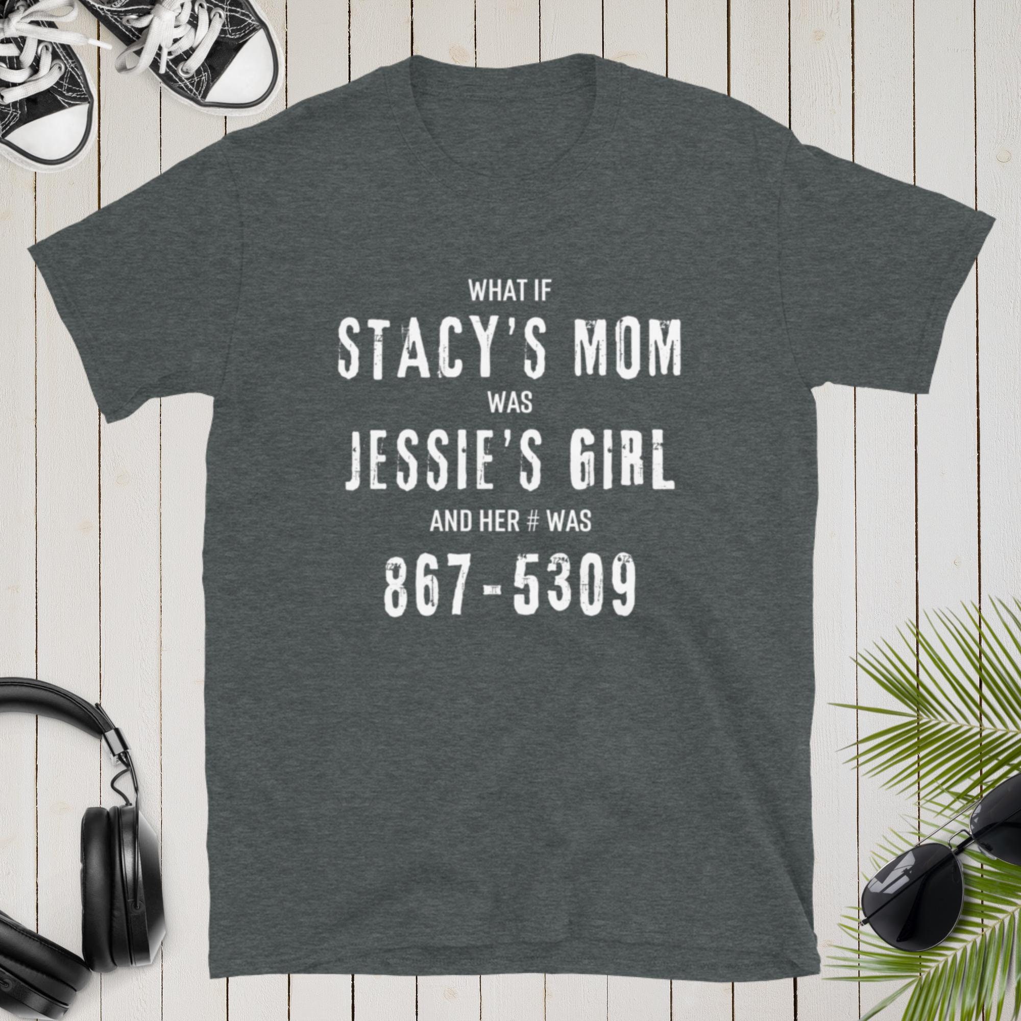 Stacys Mom Was Jessies Girl 8675309, Mens Funny T shirt, Humor Shirts