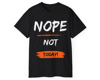 Nope Not Today Shirt, Humorous Shirt, Funny T Shirt, Funny Shirt, T Shirt, Tee Shirt, Women T Shirt, Men T Shirt, Unisex Ultra Cotton Tee