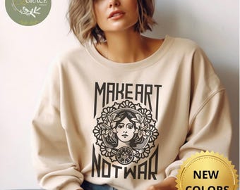 Make Art Not War Sweatshirt: Unisex Crewneck Anti-War Design