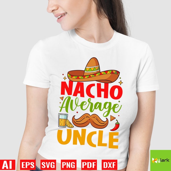 Nacho Average Uncle SVG, Cinco De Mayo Uncle SVG, mexican food, Mexico, nacho chips, nachos lover Cinco de Mayo T-shirt, Mexico, Shirt Print