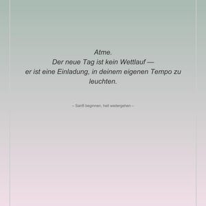 May include: A motivational poster with a green and white gradient background. The German text reads "Atme. Der neue Tag ist kein Wettlauf - er ist eine Einladung, in deinem eigenen Tempo zu leuchten. - Sanft beginnen, hell weitergehen -"