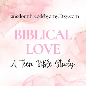 May include: A digital graphic with a soft pink and white watercolor background featuring gold flecks. The text reads: kingdomthreadsbyamy.Etsy.com, BIBLICAL LOVE, and A Teen Bible Study in a mix of serif and script fonts centered on the page.