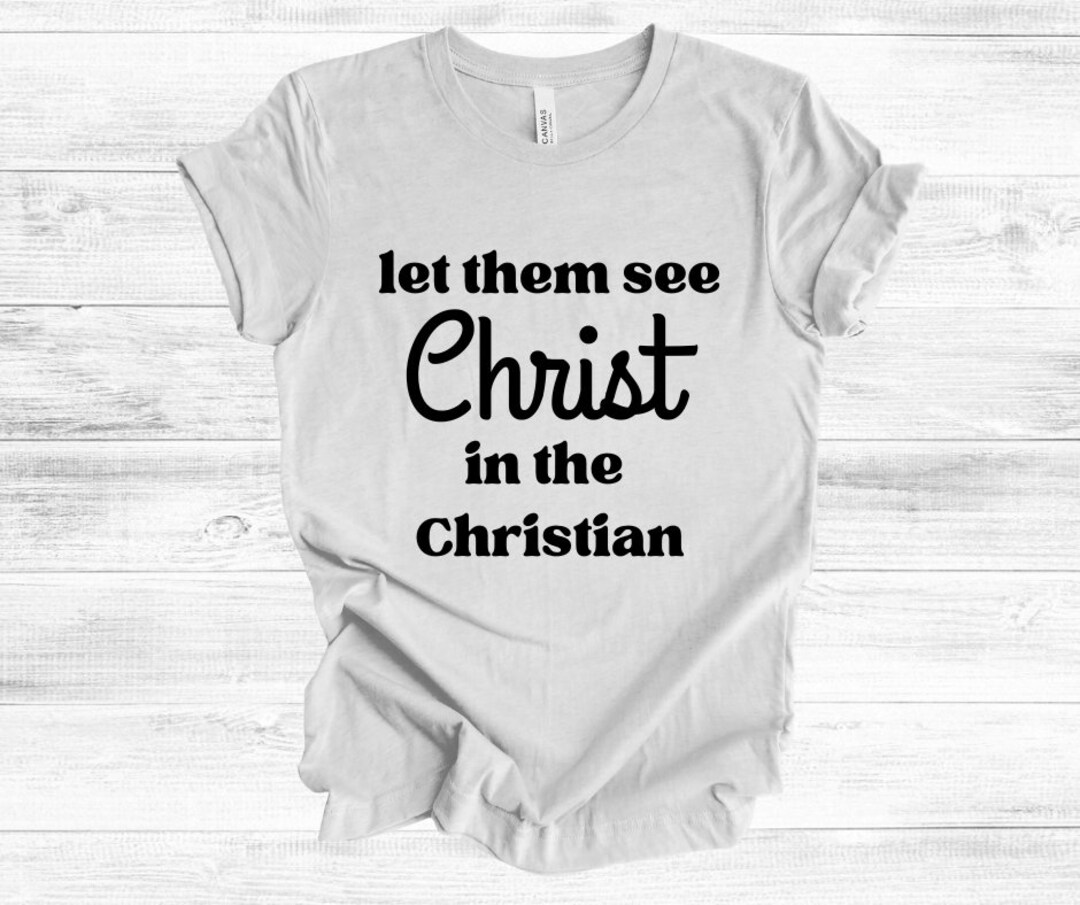 Let Them See Christ, Christian Shirt, Faith Tshirt, Faith Based Gift