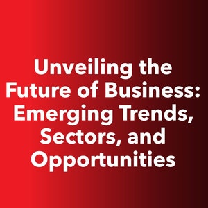 May include: A red gradient background with white text that reads: "Unveiling the Future of Business: Emerging Trends, Sectors, and Opportunities."