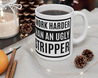 Work Harder Than An Ugly Stripper