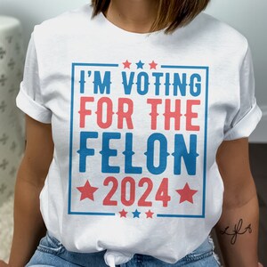 Funny Political Statement Tee, Bold Text Election Shirt, Voting 2024 T-Shirt, I&#39;m Voting For The Felon, Humorous Political Apparel
