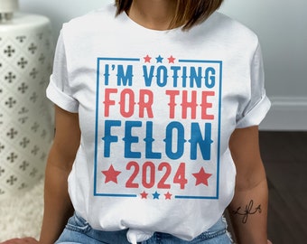 Funny Political Statement Tee, Bold Text Election Shirt, Voting 2024 T-Shirt, I'm Voting For The Felon, Humorous Political Apparel